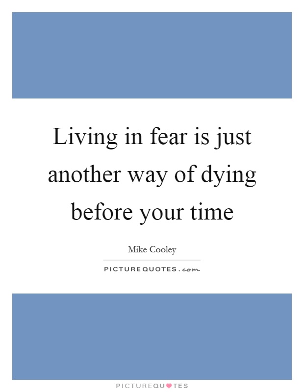 Living in fear is just another way of dying before your time Picture Quote #1