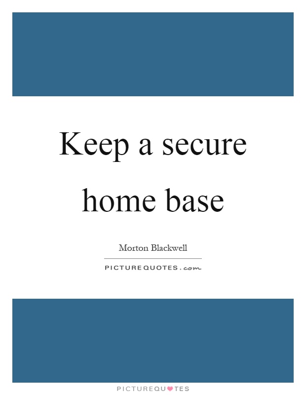 Keep a secure home base Picture Quote #1