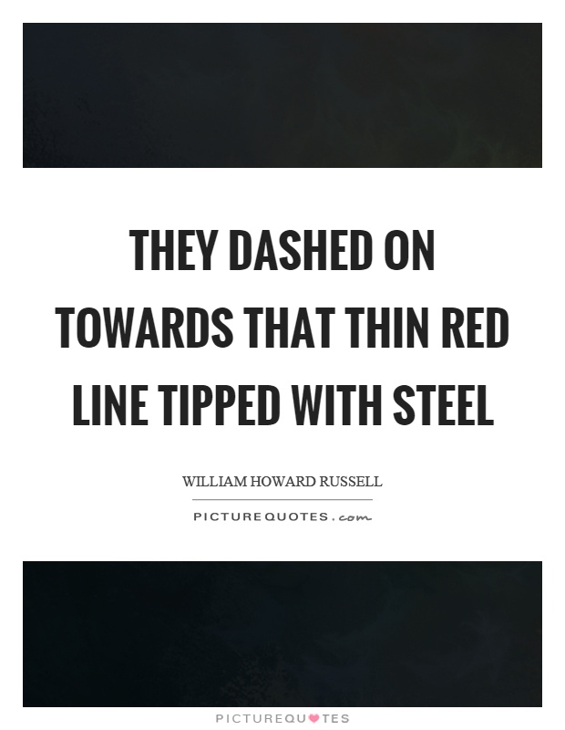 They dashed on towards that thin red line tipped with steel Picture Quote #1