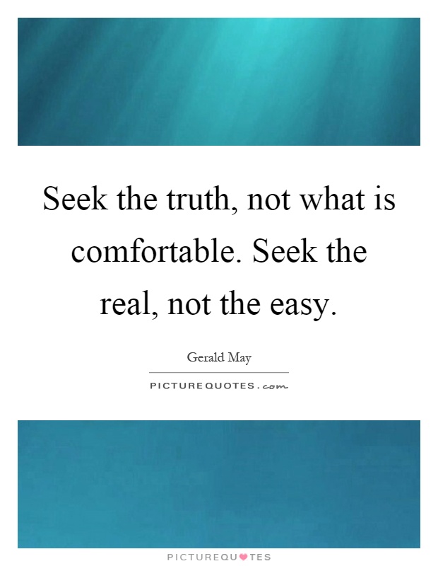 Seek the truth, not what is comfortable. Seek the real, not the easy Picture Quote #1