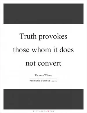 Truth provokes those whom it does not convert Picture Quote #1