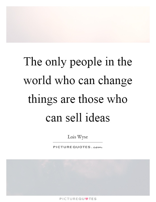 The only people in the world who can change things are those who can sell ideas Picture Quote #1