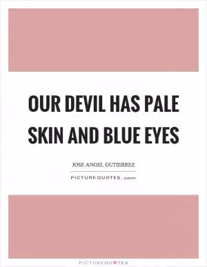 Our devil has pale skin and blue eyes Picture Quote #1