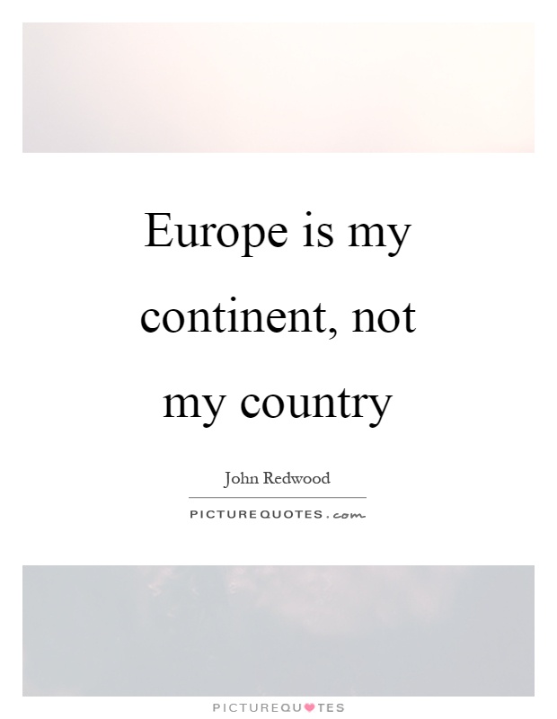 Europe is my continent, not my country Picture Quote #1