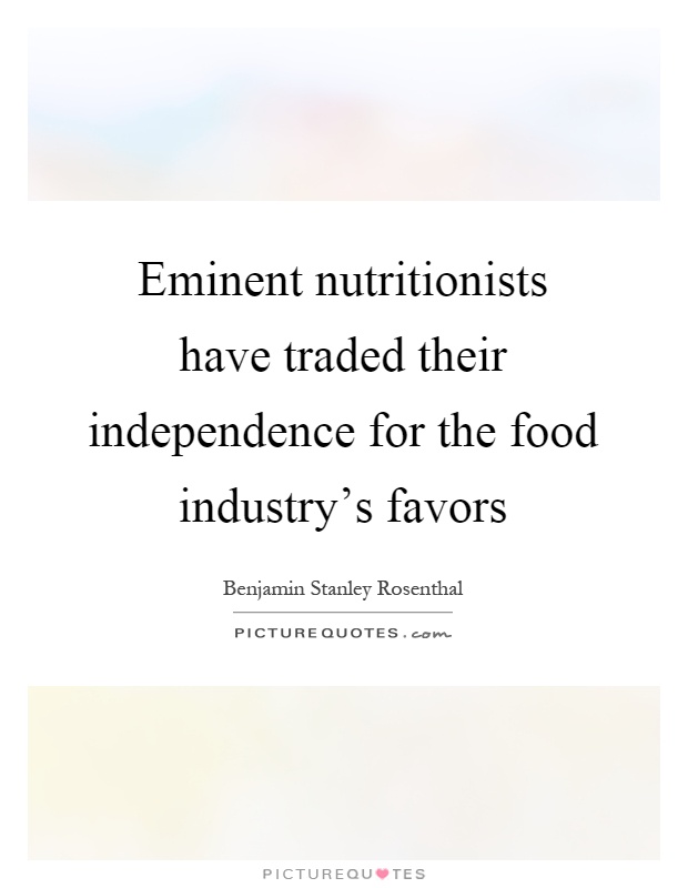 Eminent nutritionists have traded their independence for the food industry's favors Picture Quote #1