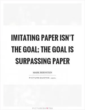 Imitating paper isn’t the goal; the goal is surpassing paper Picture Quote #1