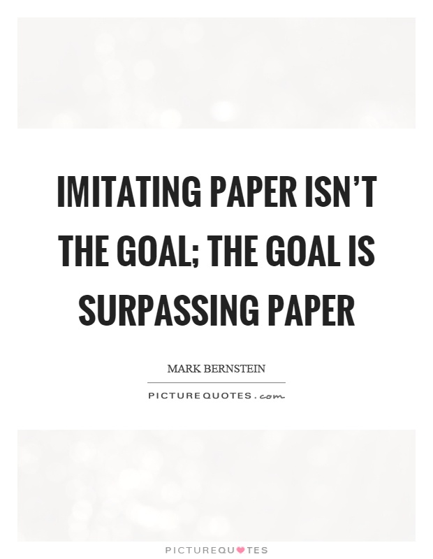 Imitating paper isn't the goal; the goal is surpassing paper Picture Quote #1
