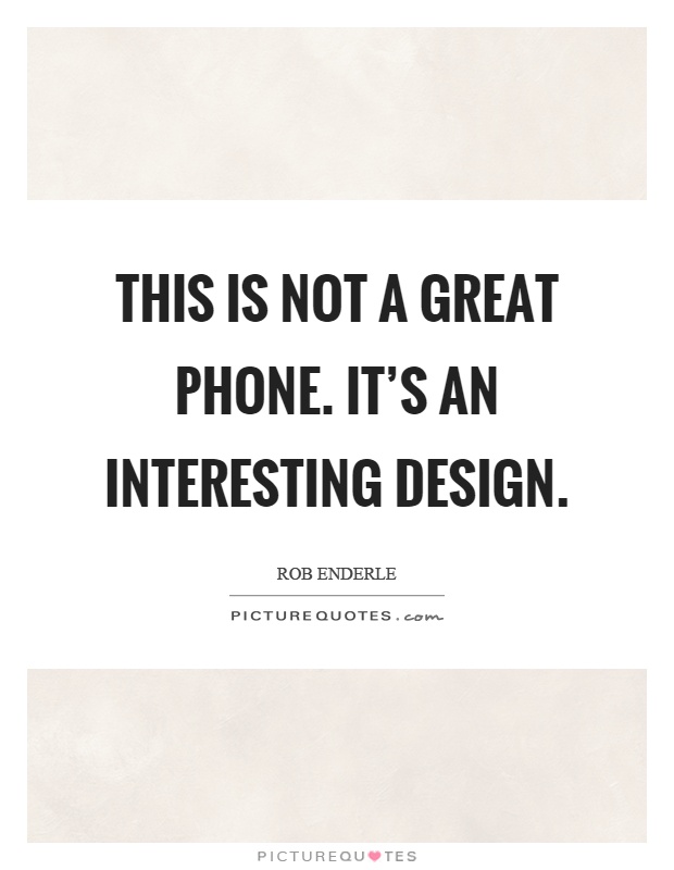 This is not a great phone. It's an interesting design Picture Quote #1