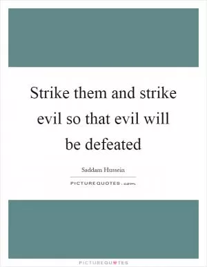 Strike them and strike evil so that evil will be defeated Picture Quote #1
