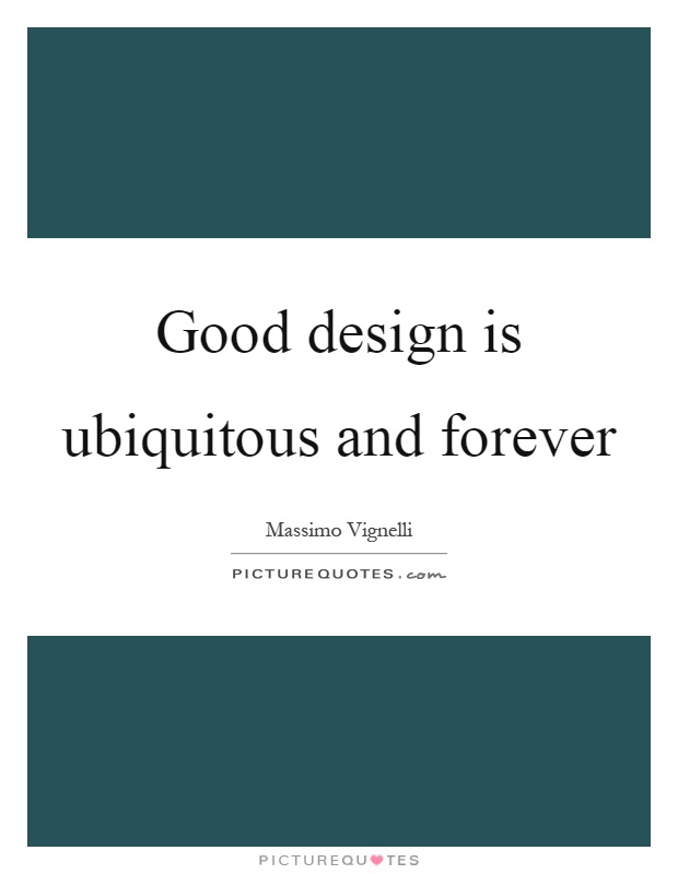 Good design is ubiquitous and forever Picture Quote #1