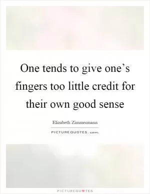 One tends to give one’s fingers too little credit for their own good sense Picture Quote #1