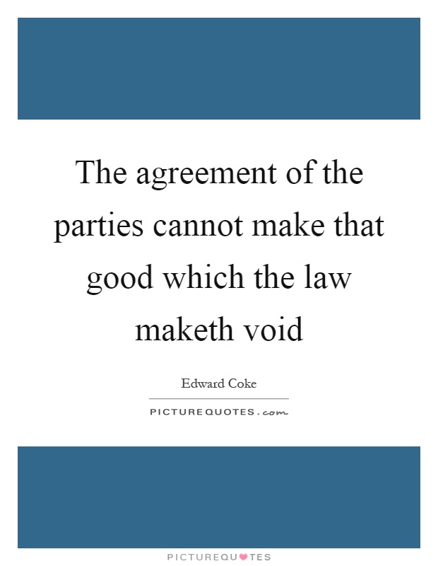 The agreement of the parties cannot make that good which the law maketh void Picture Quote #1