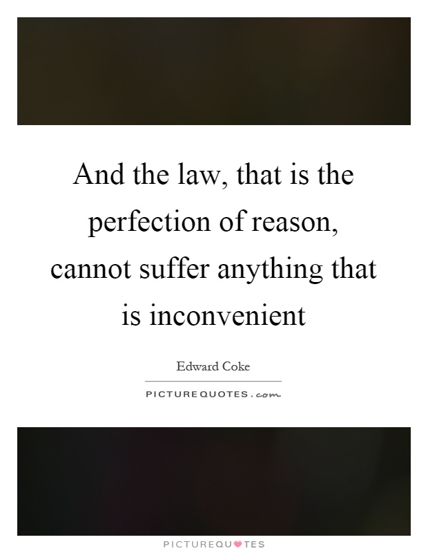 And the law, that is the perfection of reason, cannot suffer anything that is inconvenient Picture Quote #1