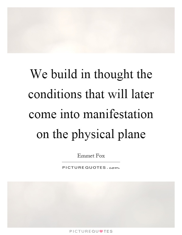 We build in thought the conditions that will later come into manifestation on the physical plane Picture Quote #1
