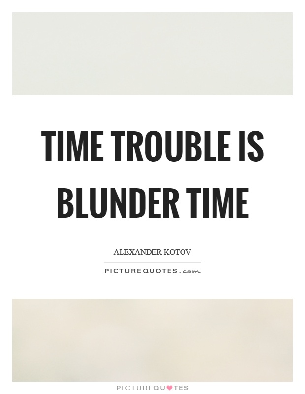 Time trouble is blunder time Picture Quote #1