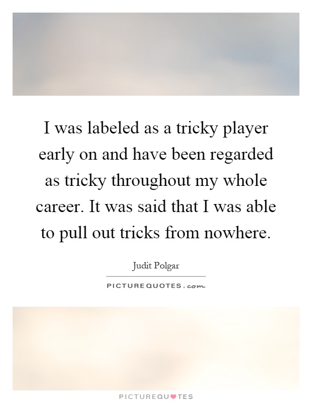 I was labeled as a tricky player early on and have been regarded as tricky throughout my whole career. It was said that I was able to pull out tricks from nowhere Picture Quote #1