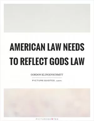 American law needs to reflect gods law Picture Quote #1