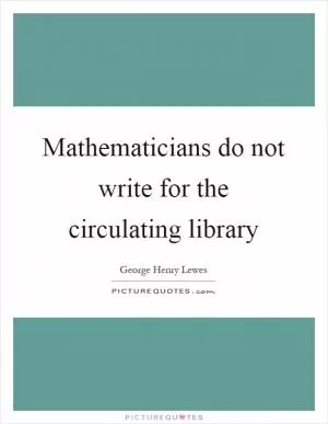 Mathematicians do not write for the circulating library Picture Quote #1