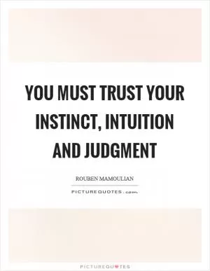 You must trust your instinct, intuition and judgment Picture Quote #1