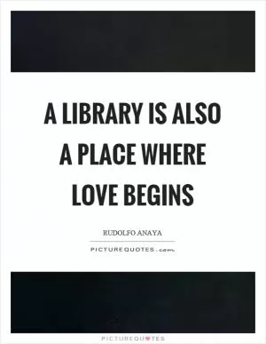 A library is also a place where love begins Picture Quote #1