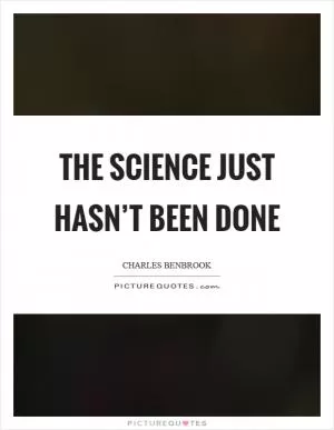 The science just hasn’t been done Picture Quote #1