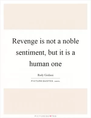 Revenge is not a noble sentiment, but it is a human one Picture Quote #1