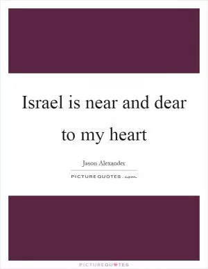 Israel is near and dear to my heart Picture Quote #1