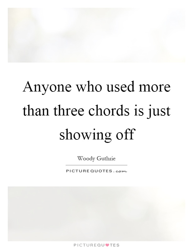 Anyone who used more than three chords is just showing off Picture Quote #1