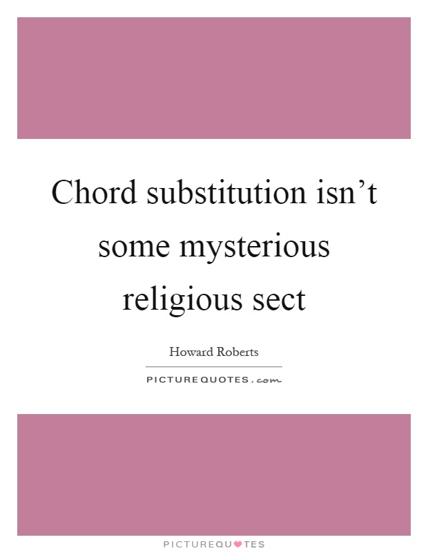 Chord substitution isn't some mysterious religious sect Picture Quote #1