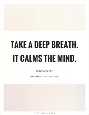 Take a deep breath. It calms the mind Picture Quote #1
