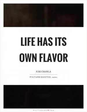 Life has its own flavor Picture Quote #1