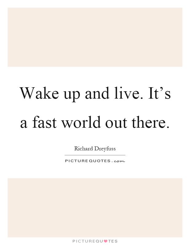 Wake up and live. It's a fast world out there Picture Quote #1