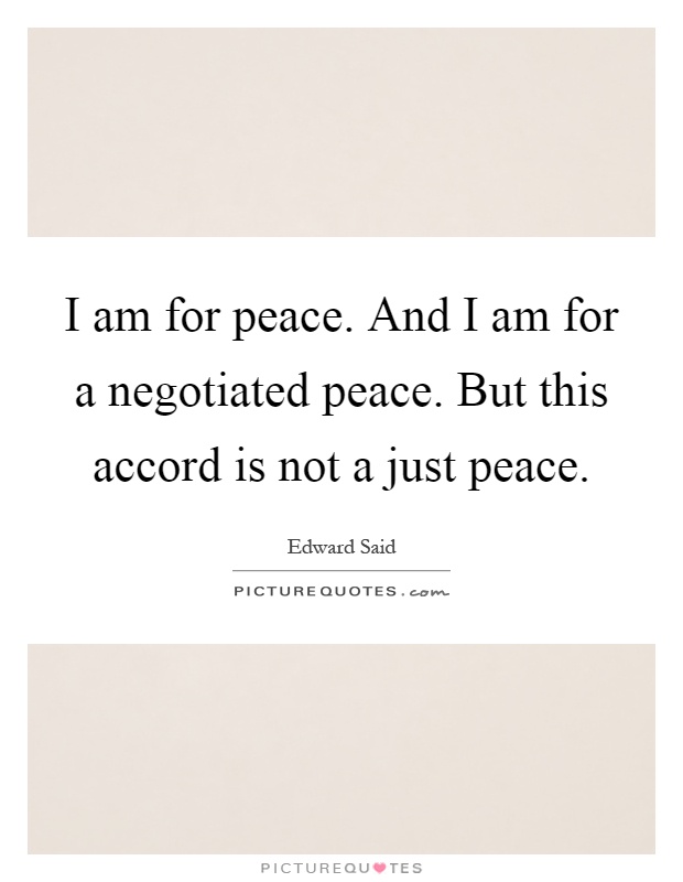 I am for peace. And I am for a negotiated peace. But this accord is not a just peace Picture Quote #1