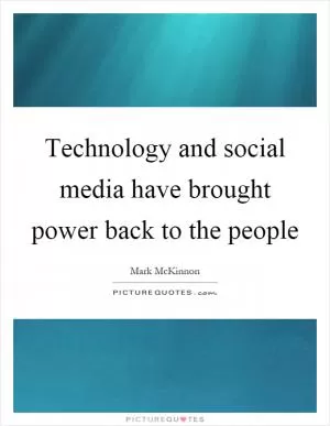 Technology and social media have brought power back to the people Picture Quote #1