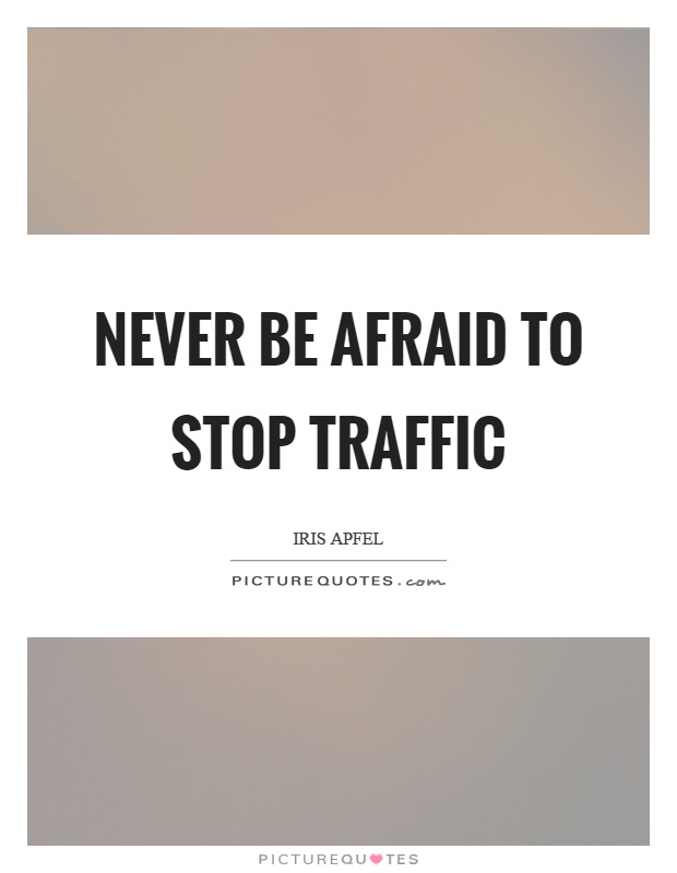 Never be afraid to stop traffic Picture Quote #1