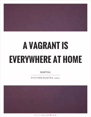 A vagrant is everywhere at home Picture Quote #1