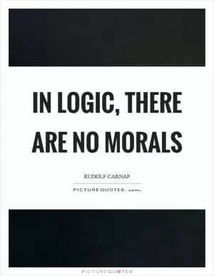 In logic, there are no morals Picture Quote #1
