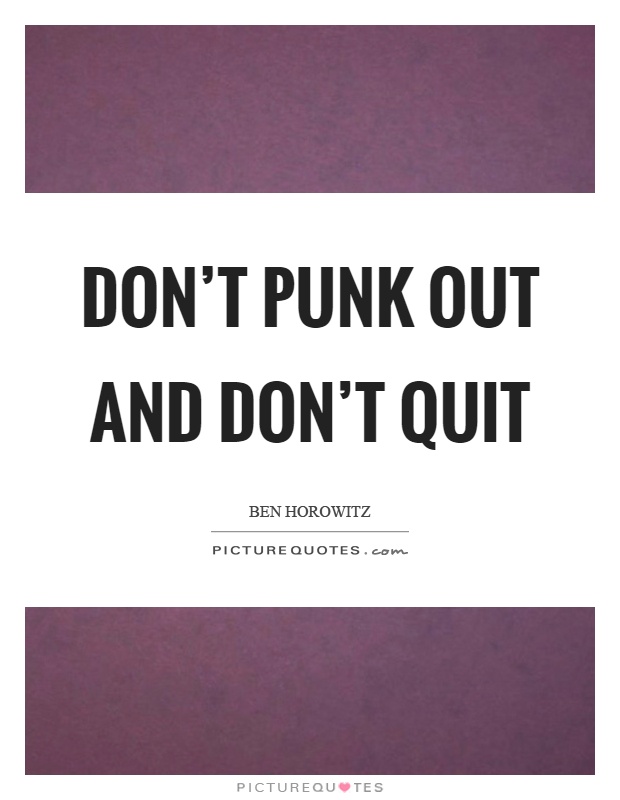 Don't punk out and don't quit Picture Quote #1