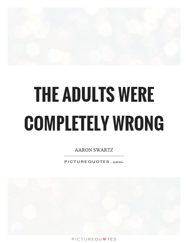 The adults were completely wrong Picture Quote #1