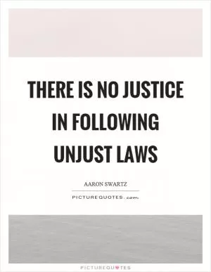 There is no justice in following unjust laws Picture Quote #1