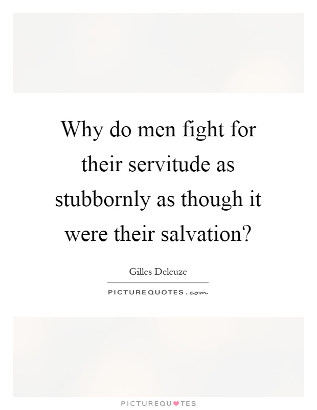 Why do men fight for their servitude as stubbornly as though it were their salvation? Picture Quote #1