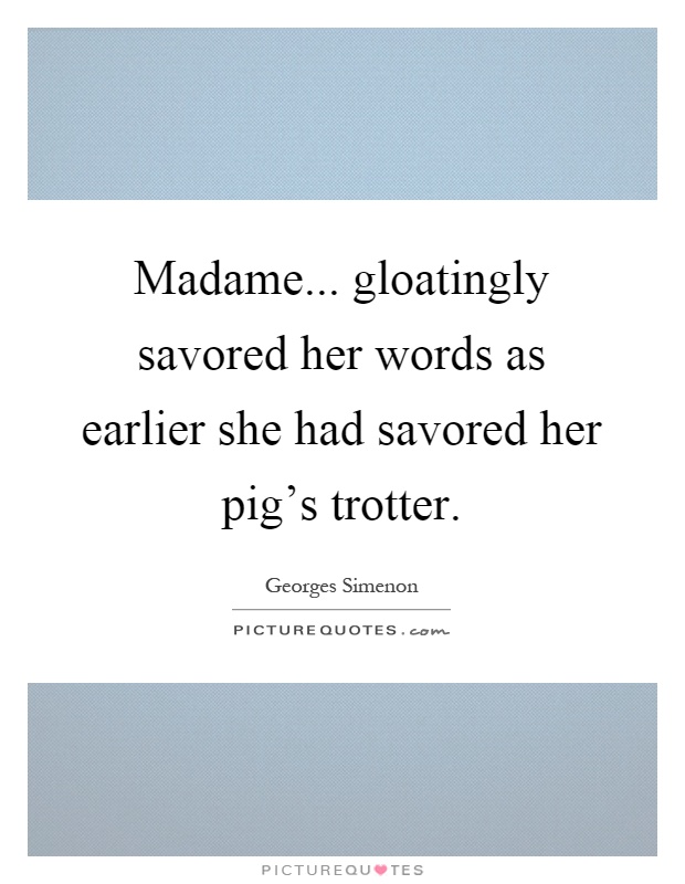 Madame... gloatingly savored her words as earlier she had savored her pig's trotter Picture Quote #1