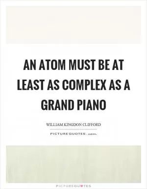 An atom must be at least as complex as a grand piano Picture Quote #1