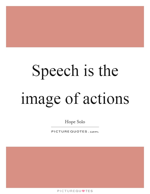 Speech is the image of actions Picture Quote #1