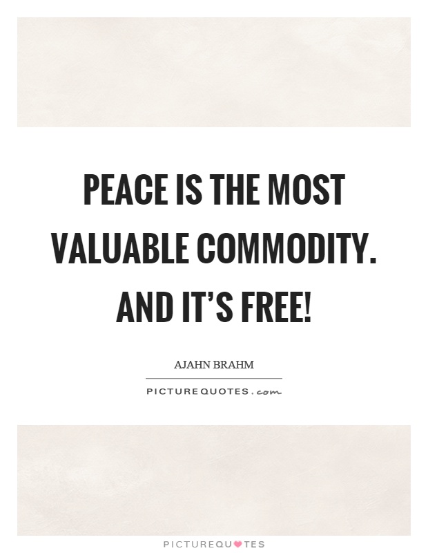 Peace is the most valuable commodity. And it's free! Picture Quote #1