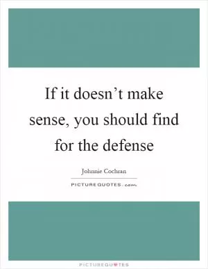 If it doesn’t make sense, you should find for the defense Picture Quote #1