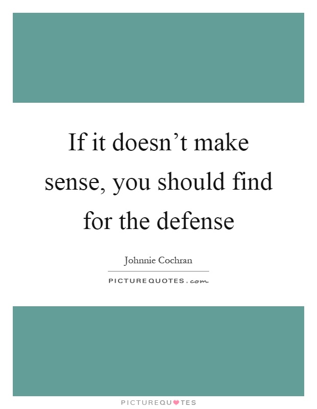 If it doesn't make sense, you should find for the defense Picture Quote #1