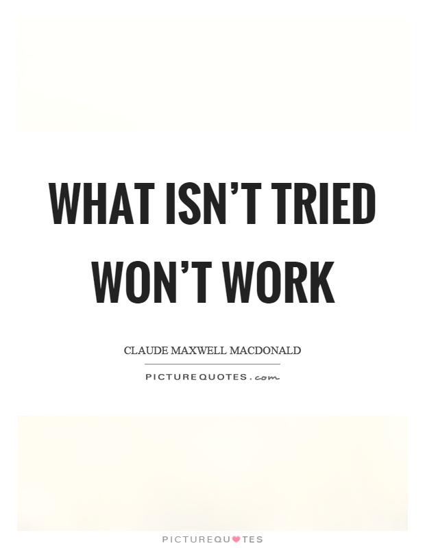 What isn't tried won't work Picture Quote #1