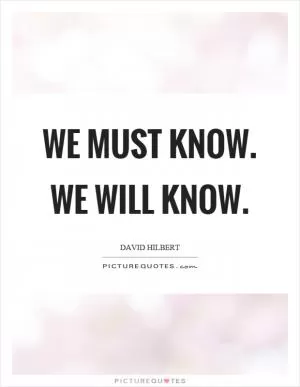 We must know. We will know Picture Quote #1