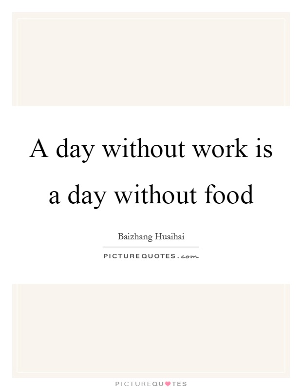 A day without work is a day without food Picture Quote #1